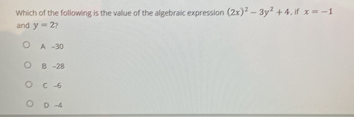 Which of the following is the value of the algebraic expression (2x)^2-3y^2+4 , if x=-1
and y=2
A -30
B -28
C -6
D -4