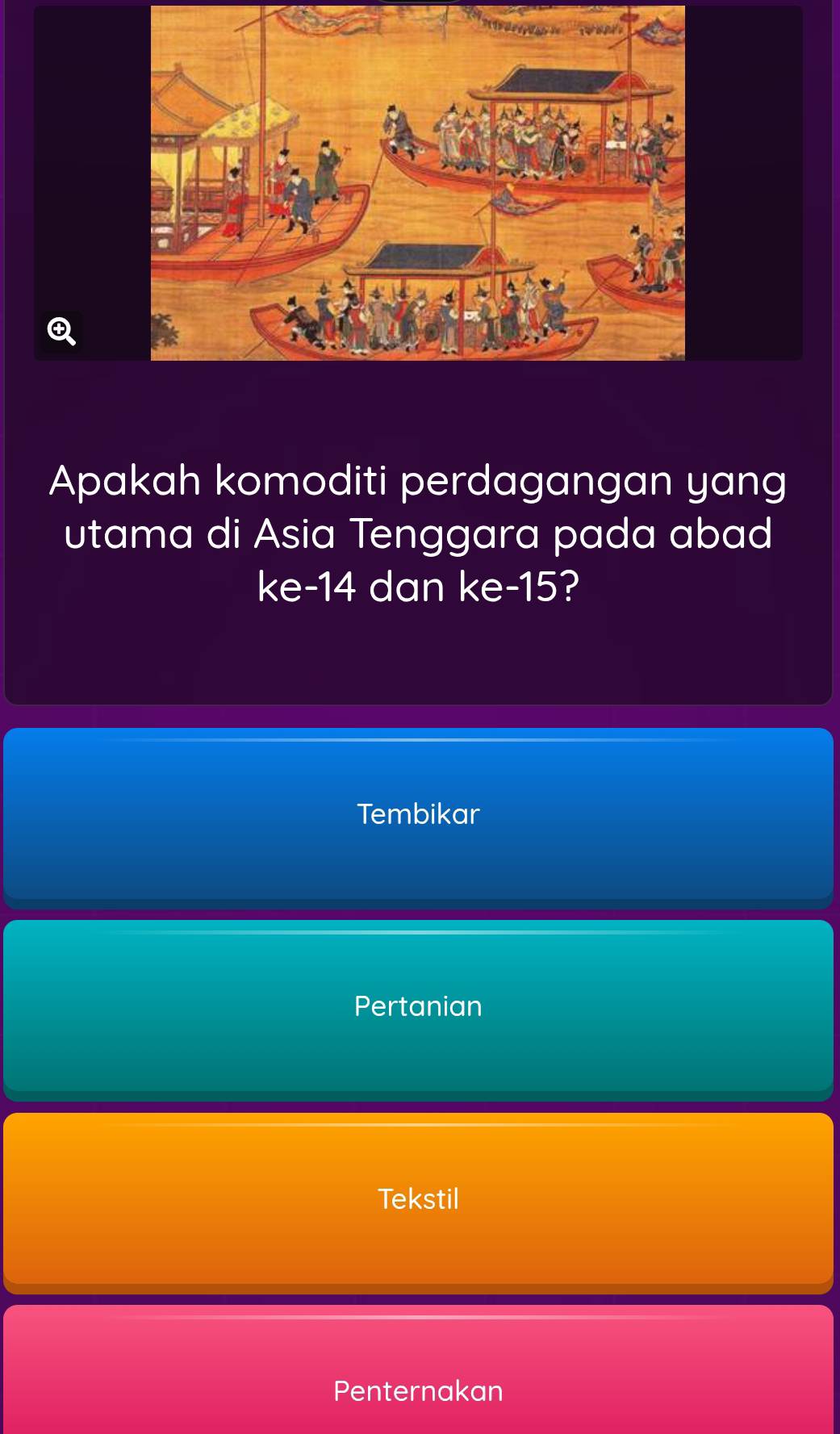 Apakah komoditi perdagangan yang
utama di Asia Tenggara pada abad
ke -14 dan ke -15?
Tembikar
Pertanian
Tekstil
Penternakan