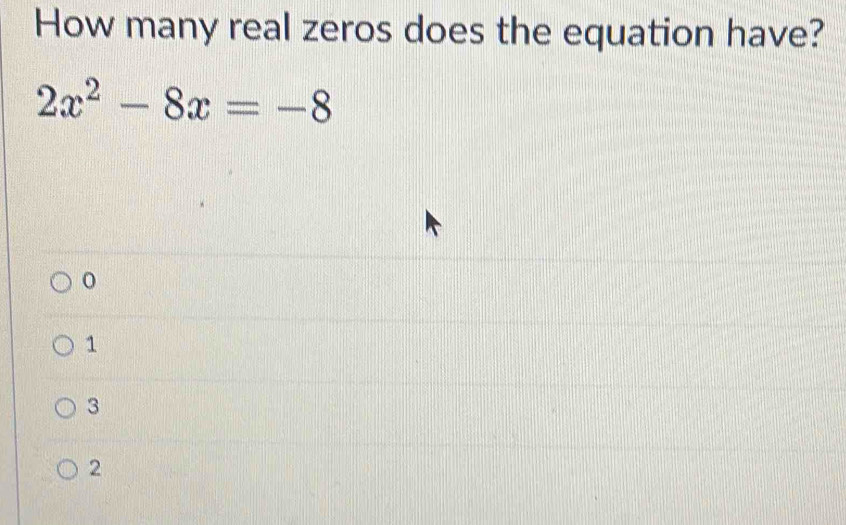 Solved: How many real zeros does the equation have? 2x^2-8x=-8 1 3 2 [Math]