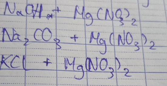 NaOH+Mg(NO_3)_2
Na_2CO_3+Mg(NO_3)_2
KCl+Mg(NO_3)_2