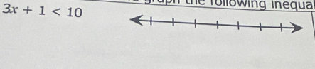 3x+1<10</tex> 
the rollowing inequa