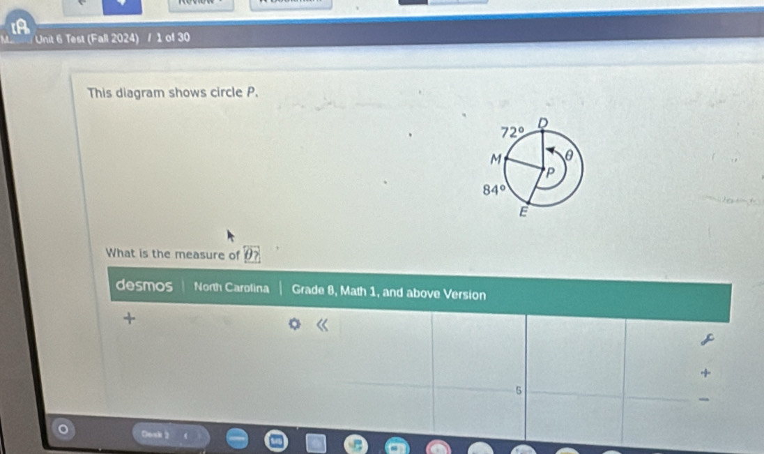 Test (Fall 2024) / 1 of 30
This diagram shows circle P.
What is the measure of 0
desmos Nonh Carolina Grade 8, Math 1, and above Version
+
5
Cousk 2