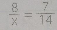  8/x = 7/14 