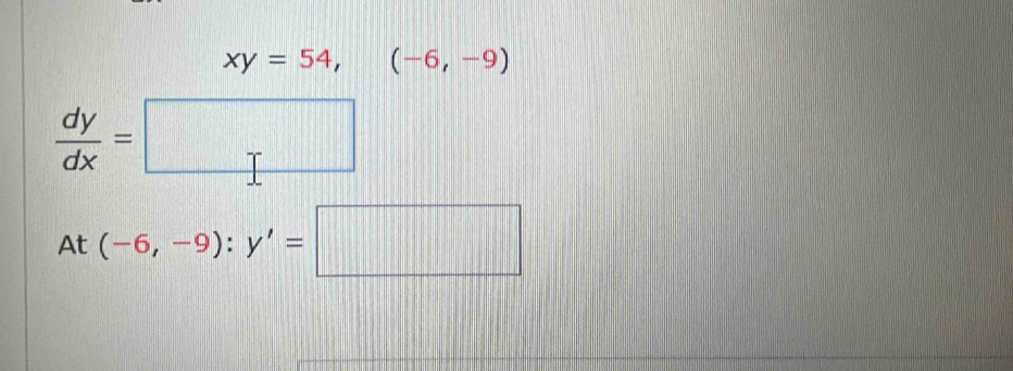 xy=54, (-6,-9)
 dy/dx =□
At (-6,-9) : y'=□