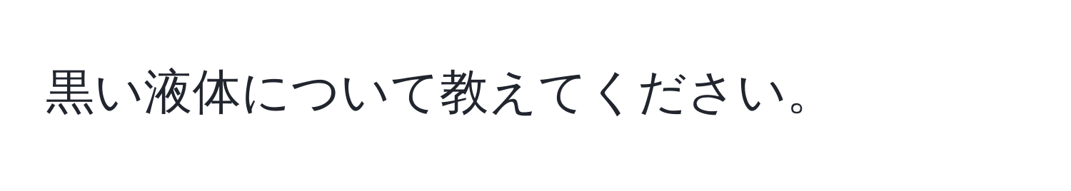 黒い液体について教えてください。