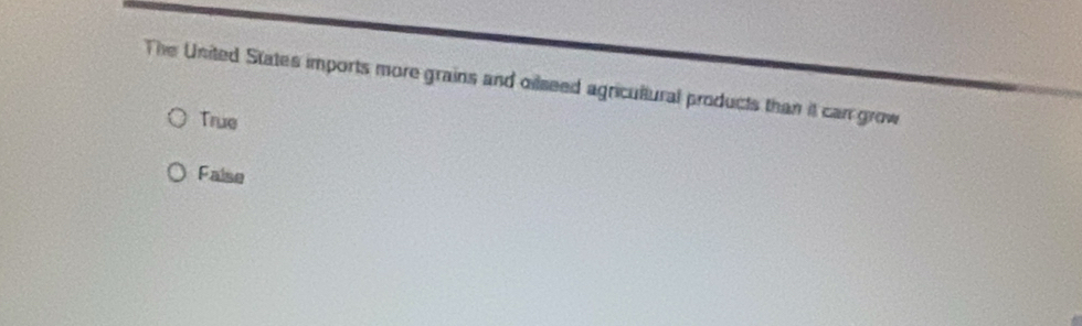 The United States imports more grains and oilseed agricultural products than it can grow
True
Faise