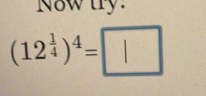 Now try:
(12^(frac 1)4)^4=□