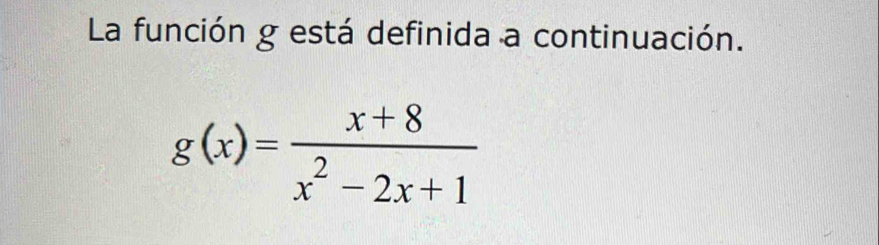 La función g está definida a continuación.
g(x)= (x+8)/x^2-2x+1 