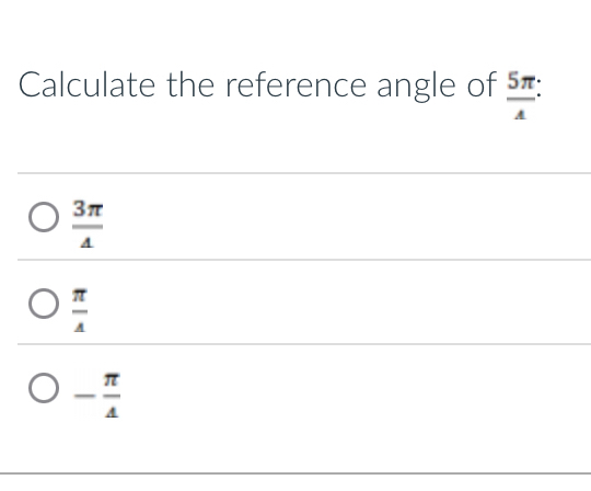 Calculate the reference angle of  5π /4 
 3π /4 
 π /A 
- π /4 