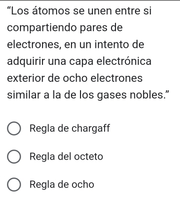 “Los átomos se unen entre si
compartiendo pares de
electrones, en un intento de
adquirir una capa electrónica
exterior de ocho electrones
similar a la de los gases nobles.”
Regla de chargaff
Regla del octeto
Regla de ocho