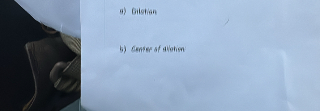 Dilation 
b) Center of dilation: