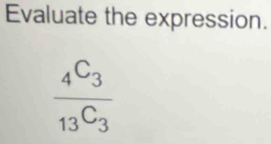 Evaluate the expression.
frac _4C_3_13C_3