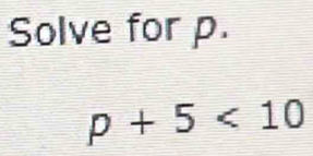 Solve for p.
p+5<10</tex>