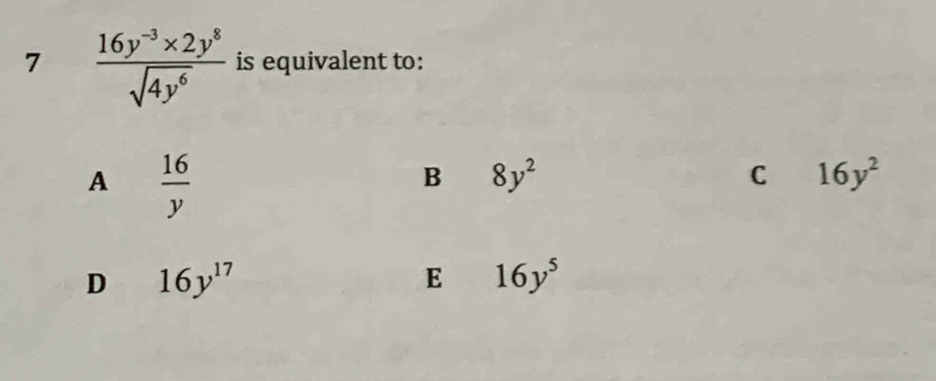 7  (16y^(-3)* 2y^8)/sqrt(4y^6)  is equivalent to:
A  16/y 
B 8y^2
C 16y^2
D 16y^(17)
E 16y^5