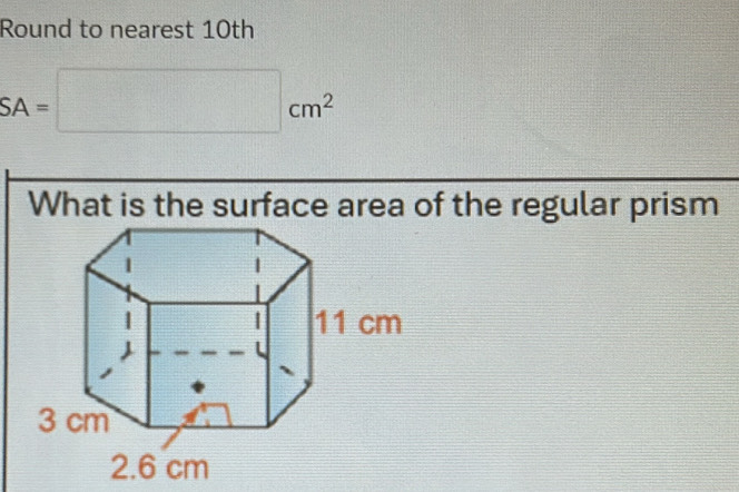 Round to nearest 10th
SA=□ cm^2
What is the surface area of the regular prism