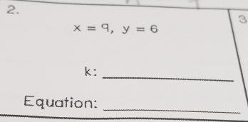 3
x=9, y=6
_ 
k: 
Equation: 
_