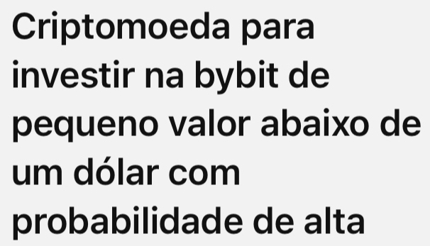 Criptomoeda para 
investir na bybit de 
pequeno valor abaixo de 
um dólar com 
probabilidade de alta