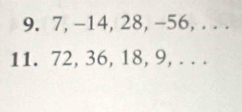 7, -14, 28, -56, . . . 
11. 72, 36, 18, 9, . . .