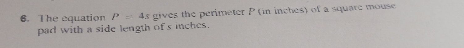 The equation P=4s gives the perimeter P (in inches) of a square mouse 
pad with a side length of s inches.