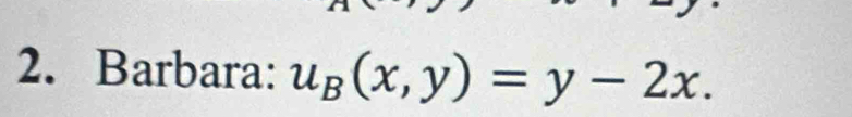 Barbara: u_B(x,y)=y-2x.