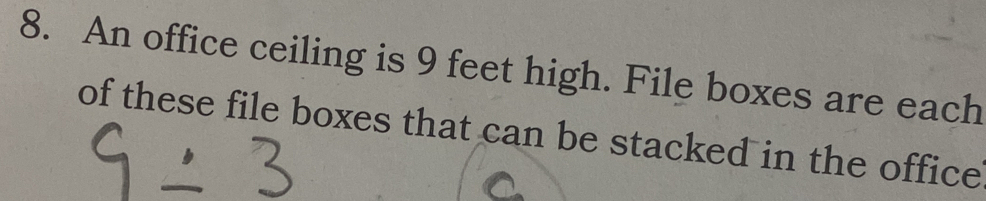 An office ceiling is 9 feet high. File boxes are each 
of these file boxes that can be stacked in the office