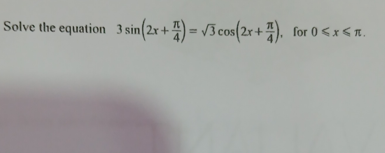 Solve the equation 3sin (2x+ π /4 )=sqrt(3)cos (2x+ π /4 ) ， for 0≤slant x≤slant π.