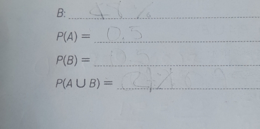 B:_ 
_ P(A)=
_ P(B)=
_ P(A∪ B)=