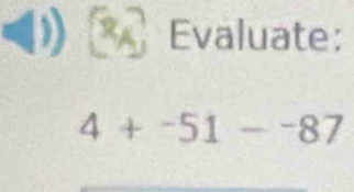 Evaluate:
4+^-51-^-87