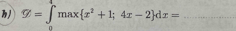 varnothing =∈tlimits _0^(4max x^2)+1;4x-2 dx= _