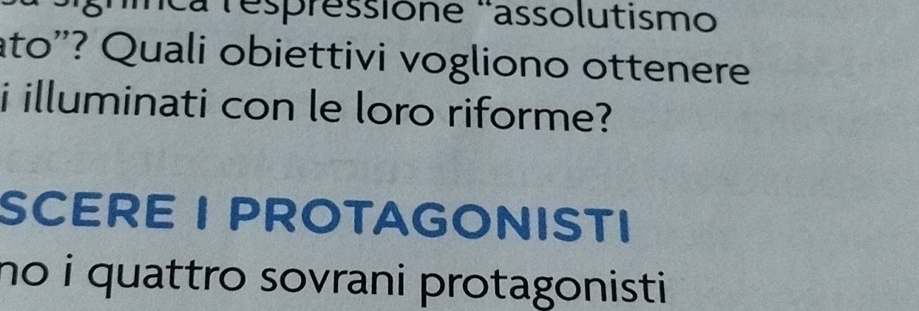 gníca respréssione ¨assolutismo 
ato''? Quali obiettivi vogliono ottenere 
i illuminati con le loro riforme? 
SCERE I PROTAGONISTI 
no i quattro sovrani protagonisti