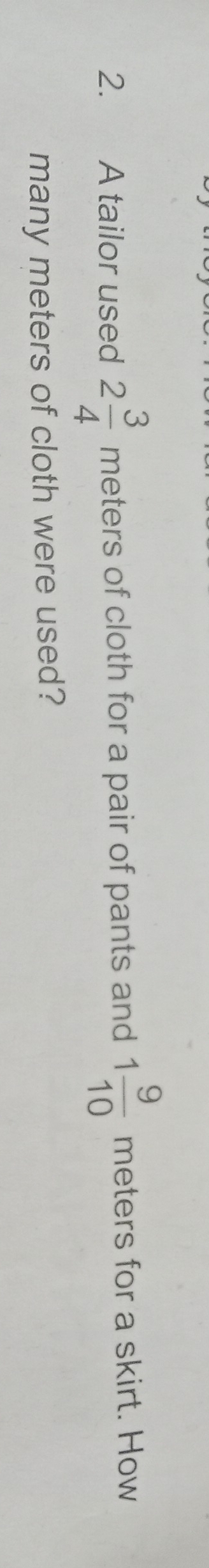 A tailor used 2 3/4  meters of cloth for a pair of pants and 1 9/10  meters for a skirt. How 
many meters of cloth were used?