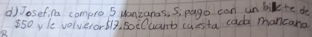 Josefina compro 5 Manzanas. S; pago can un bilete de
550 y le volvierorb13. socCuant caesta cada mancana