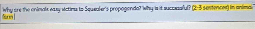 Why are the animals easy victims to Squealer's propaganda? Why is it successful? (2-3 sentences) in animar 
farm |