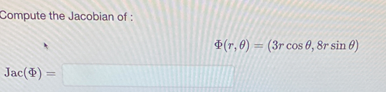 Solved: Compute the Jacobian of : Phi (r,θ )=(3rcos θ ,8rsin θ ) Jac ...