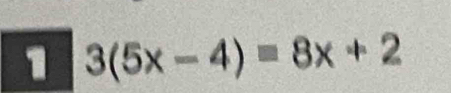 1 3(5x-4)=8x+2