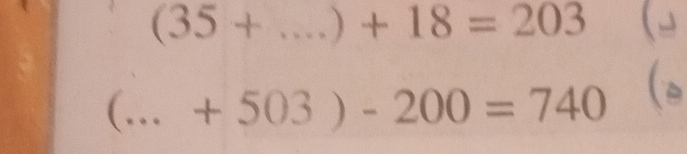 (35+ _  )+18=203  
_ □ .+503)-200=740