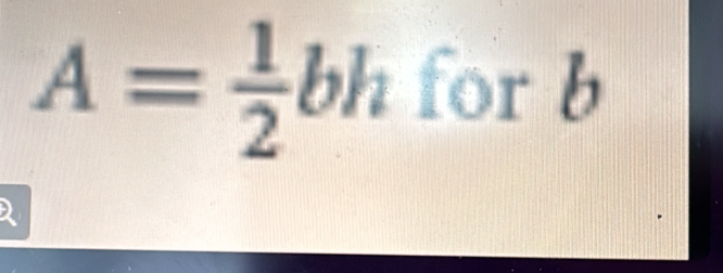 A= 1/2 bh for b
2