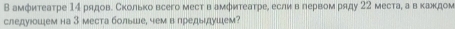 в амфитеатре 14 рядовΒ Сколько всего мест вамфитеатре, если в лервом ряду 22 места, а в кандом 
следуюошем на 3 места больше, чемв лредыдушем?