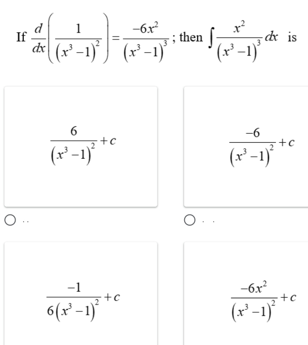 If  d/dx (frac 1(x^3-1)^2)=frac -6x^2(x^3-1)^3; then ∈t frac x^2(x^3-1)^3dx is
frac 6(x^3-1)^2+c
frac -6(x^3-1)^2+c
· .
frac -16(x^3-1)^2+c
frac -6x^2(x^3-1)^2+c