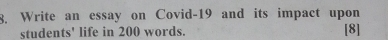 Write an essay on Covid-19 and its impact upon 
students' life in 200 words. [8]