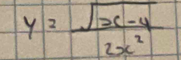 y= (sqrt(x-4))/2x^2 