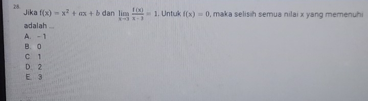 dan limlimits _xto 3 f(x)/x-3 =1. Untuk f(x)=0 , maka selisih semua nilai x yang memenuhi
Jika f(x)=x^2+ax+b
adalah ...
A. - 1
B. 0
C 1
D. 2
E. 3