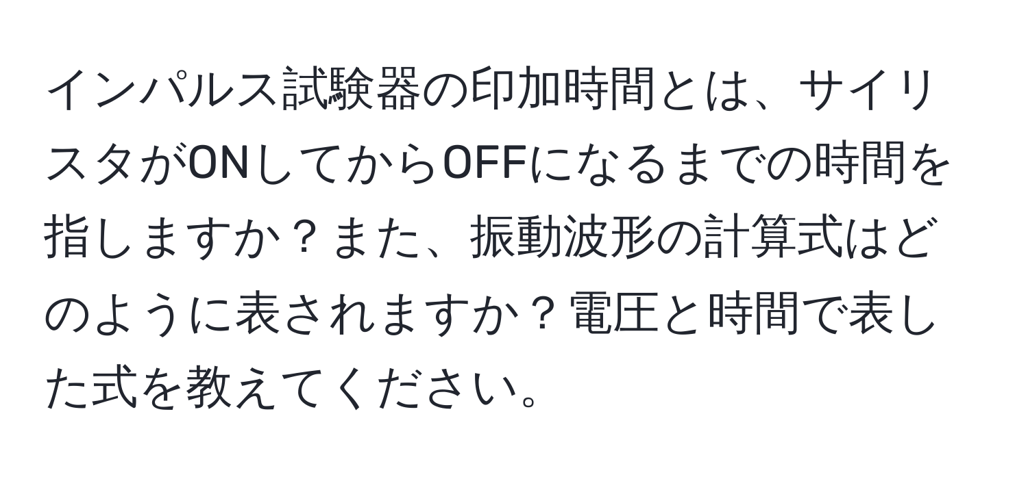 インパルス試験器の印加時間とは、サイリスタがONしてからOFFになるまでの時間を指しますか？また、振動波形の計算式はどのように表されますか？電圧と時間で表した式を教えてください。