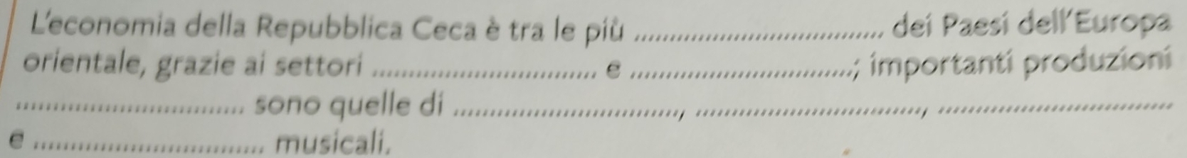 L'economia della Repubblica Ceca è tra le più _dei Paesí dell´Europa 
orientale, grazie ai settori __:; importanti produzioni 
_sono quelle di_ 
_musicali.