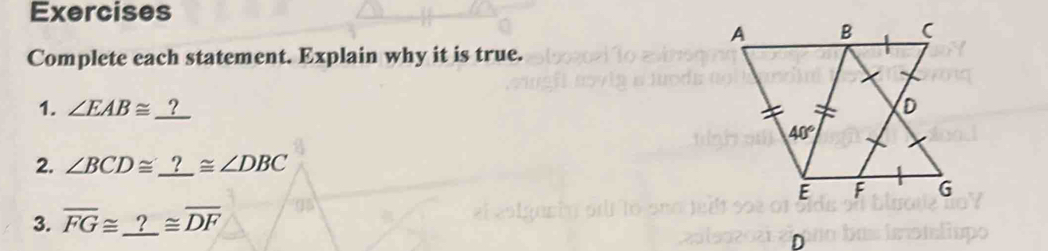 Exercises
Complete each statement. Explain why it is true.
1. ∠ EAB≌ _ ?
2. ∠ BCD≌ _ ?≌ ∠ DBC
3. overline FG≌ _ ?≌ overline DF
D