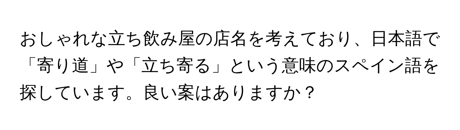 おしゃれな立ち飲み屋の店名を考えており、日本語で「寄り道」や「立ち寄る」という意味のスペイン語を探しています。良い案はありますか？