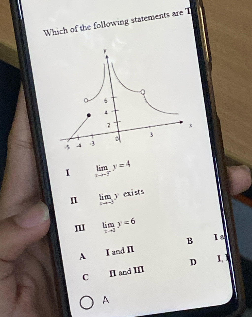 Which of the following statements are T
I limlimits _xto -3^-y=4
II limlimits _xto -3y exists
III limlimits _xto 3y=6
A I and II B I a
C II and III D I, 1
A