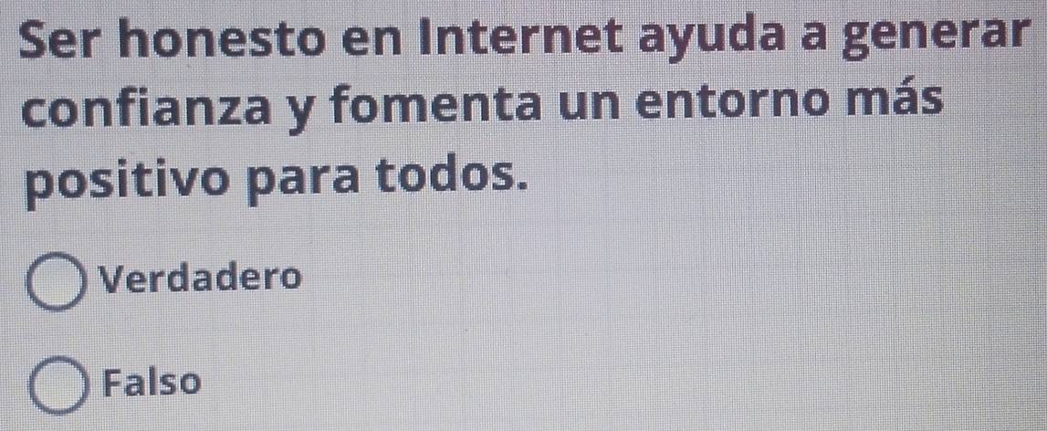 Ser honesto en Internet ayuda a generar
confianza y fomenta un entorno más
positivo para todos.
Verdadero
Falso