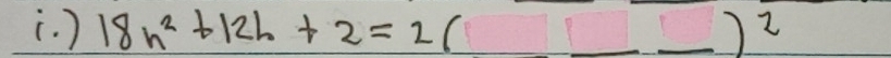 (. ) 18h^2+12h+2=2( _ )^2