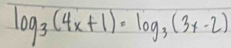 log _3(4x+1)=log _3(3x-2)